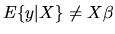 $E\{y\vert X\} \ne X\beta$