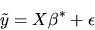 \begin{displaymath}\tilde y = X\beta^* + \epsilon \end{displaymath}