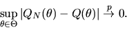 \begin{displaymath}\sup_{\theta \in \Theta }\left\vert Q_{N}(\theta )-Q(\theta )\right\vert
\stackrel{p%
}{\rightarrow }0.
\end{displaymath}