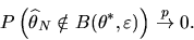 \begin{displaymath}P\left( \widehat{\theta }_{N}\notin B(\theta ^{*},\varepsilon )\right)
\stackrel{p}{\rightarrow }0.
\end{displaymath}