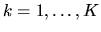 $k=1,\ldots,K$