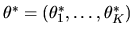 $\theta^*=(\theta^*_1,\ldots,\theta^*_K)$