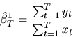 \begin{displaymath}\hat\beta^1_T = { \sum_{t=1}^T y_t \over \sum_{t=1}^T x_t } \end{displaymath}