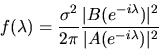 \begin{displaymath}f(\lambda) = {\sigma^2 \over 2 \pi} { \vert B(e^{-i \lambda})\vert^2 \over
\vert A(e^{- i \lambda})\vert^2 }
\end{displaymath}