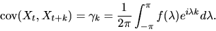 \begin{displaymath}\mbox{cov}(X_t,X_{t+k}) =
\gamma_k = {1 \over 2 \pi} \int_{-\pi}^\pi f(\lambda)
e^{i\lambda
k} d\lambda.
\end{displaymath}
