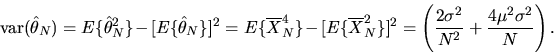 \begin{displaymath}\mbox{var}(\hat\theta_N) = E\{ \hat\theta^2_N\} -
[E\{\hat\t...
...{ 2 \sigma^2 \over N^2} + { 4 \mu^2 \sigma^2
\over N}\right). \end{displaymath}