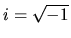$i = \sqrt{-1}$