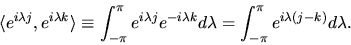 \begin{displaymath}\langle e^{i\lambda j},e^{i\lambda k}\rangle \equiv \int_{-\p...
...da k} d\lambda = \int_{-\pi}^\pi e^{i
\lambda (j-k)}d\lambda.
\end{displaymath}