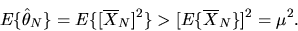 \begin{displaymath}E\{\hat\theta_N\}= E\{ [\overline X_N]^2\} > [E\{\overline X_N\}]^2 =
\mu^2.
\end{displaymath}