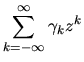 $\displaystyle \sum_{k=-\infty}^\infty \gamma_k z^k$