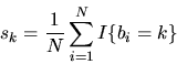 \begin{displaymath}s_k = {1 \over N} \sum_{i=1}^N I\{b_i = k\}
\end{displaymath}