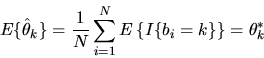 \begin{displaymath}E\{\hat\theta_k\} = {1 \over N} \sum_{i=1}^N E\left\{ I\{ b_i = k\}\right\}
= \theta^*_k \end{displaymath}