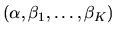 $(\alpha,\beta_1,\ldots,\beta_K)$