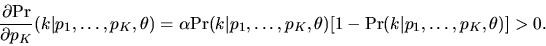 \begin{displaymath}{ \partial \mbox{Pr} \over \partial p_K}
(k\vert p_1,\ldots,...
..._K,\theta) [1 -
\mbox{Pr}(k\vert p_1,\ldots,p_K,\theta)] > 0.
\end{displaymath}