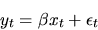 \begin{displaymath}y_t = \beta x_t + \epsilon_t \end{displaymath}