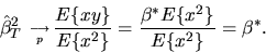 \begin{displaymath}\hat\beta^2_T\phantom{,}_{\longrightarrow \atop p} { E\{xy\} \over
E\{x^2\}} = { \beta^* E\{x^2\} \over E\{x^2\} } = \beta^*. \end{displaymath}