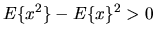 $\displaystyle E\{x^2\} - E\{x\}^2 > 0$