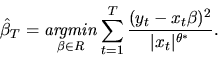 \begin{displaymath}\hat\beta_T = \mathop{\it argmin}_{\beta \in R} \sum_{t=1}^T { (y_t - x_t \beta)^2
\over \vert x_t\vert^{\theta^*}}.
\end{displaymath}