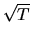 $\sqrt{T}$