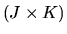 $(J \times K)$