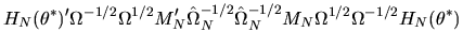 $\displaystyle H_N(\theta^*)' \Omega^{-1/2} \Omega^{1/2} M_N ' \hat \Omega^{-1/2}_N
\hat\Omega^{-1/2}_N M_N \Omega^{1/2} \Omega^{-1/2} H_N(\theta^*)$