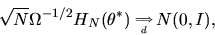 \begin{displaymath}\sqrt N \Omega^{-1/2} H_N(\theta^*)\phantom{\,}_{\Longrightarrow \atop
d} N(0,I),
\end{displaymath}