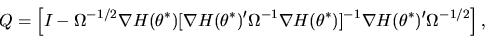 \begin{displaymath}Q = \left[I - \Omega^{-1/2} \nabla H(\theta^*)[\nabla H(\thet...
...la
H(\theta^*)]^{-1} \nabla H(\theta^*)' \Omega^{-1/2}\right],
\end{displaymath}