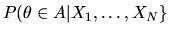 $P(\theta \in
A\vert X_1,\ldots,X_N\}$