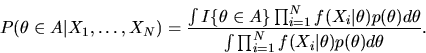 \begin{displaymath}P(\theta \in A\vert X_1,\ldots, X_N) = { \int I\{\theta \in A...
... \over
\int \prod_{i=1}^N f(X_i\vert\theta)p(\theta)d\theta}. \end{displaymath}