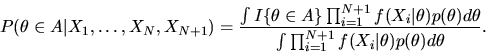 \begin{displaymath}P(\theta \in A\vert X_1,\ldots, X_N,X_{N+1}) = { \int I\{\the...
...er
\int \prod_{i=1}^{N+1} f(X_i\vert\theta)p(\theta)d\theta}. \end{displaymath}