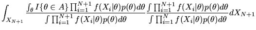 $\displaystyle \int_{X_{N+1}} {
\int_\theta I\{
\theta \in A\} \prod_{i=1}^{N+1}...
...ta)d\theta \over
\int \prod_{i=1}^N f(X_i\vert\theta)p(\theta)d\theta }dX_{N+1}$