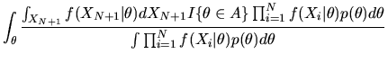 $\displaystyle \int_\theta { \int_{X_{N+1}} f(X_{N+1}\vert\theta)dX_{N+1} I\{\th...
...a)p(\theta)d\theta \over
\int \prod_{i=1}^N f(X_i\vert\theta)p(\theta)d\theta }$
