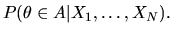 $\displaystyle P(\theta \in A\vert X_1,\ldots,X_N).$