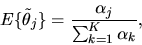 \begin{displaymath}E\{\tilde \theta_j\} = { \alpha_j \over \sum_{k=1}^K \alpha_k},
\end{displaymath}