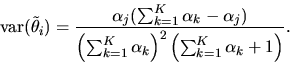 \begin{displaymath}\mbox{var}(\tilde \theta_i) = { \alpha_j (\sum_{k=1}^K \alpha...
...^K \alpha_k\right)^2 \left( \sum_{k=1}^K
\alpha_k +1\right)}.
\end{displaymath}