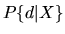 $P\{d\vert X\}$