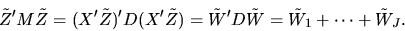 \begin{displaymath}\tilde Z' M \tilde Z = (X'\tilde Z)' D (X' \tilde Z) = \tilde W' D
\tilde W = \tilde W_1 + \cdots + \tilde W_J. \end{displaymath}