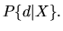 $\displaystyle P\{d\vert X\}.$