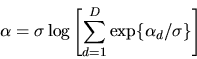\begin{displaymath}\alpha = \sigma \log\left[ \sum_{d=1}^D \exp\{ \alpha_d/\sigma\}
\right]
\end{displaymath}