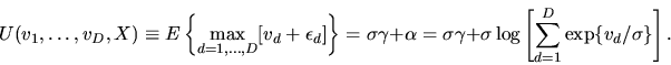 \begin{displaymath}U(v_1,\ldots,v_D,X) \equiv E\left\{ \max_{d=1,\ldots,D}[v_d +...
...a+ \sigma\log\left[
\sum_{d=1}^D \exp\{ v_d/\sigma\} \right].
\end{displaymath}