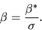 \begin{displaymath}\beta = { \beta^* \over \sigma}. \end{displaymath}