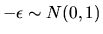 $-\epsilon \sim N(0,1)$