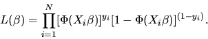 \begin{displaymath}L(\beta) = \prod_{i=1}^N [\Phi(X_i\beta)]^{y_i}
[1-\Phi(X_i\beta)]^{(1-y_i)}. \end{displaymath}