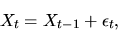 \begin{displaymath}X_t = X_{t-1} + \epsilon_t,
\end{displaymath}
