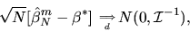 \begin{displaymath}\sqrt{N} [\hat \beta^m_N -
\beta^*]\phantom{,}_{\Longrightarrow \atop d} N(0,{\cal I}^{-1}),
\end{displaymath}