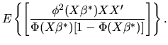 $\displaystyle E\left\{ \left[ { \phi^2(X\beta^*) X X'\over
\Phi(X\beta^*)[1-\Phi(X\beta^*)]}
\right] \right\}.$