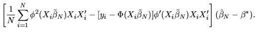 $\displaystyle \left[ {1\over N}\sum_{i=1}^N \phi^2(X_i\tilde \beta_N)X_i X_i'
-...
...ilde \beta_N)]\phi'(X_i\tilde \beta_N)
X_i X_i'\right] (\hat\beta_N - \beta^*).$