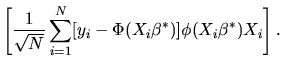 $\displaystyle \left[{1 \over \sqrt{N}} \sum_{i=1}^N [y_i -
\Phi(X_i\beta^*)] \phi(X_i\beta^*) X_i\right].$
