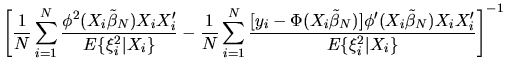 $\displaystyle \left[ {1\over N}\sum_{i=1}^N
{ \phi^2(X_i\tilde \beta_N)X_i X_i'...
..._N)]\phi'(X_i\tilde
\beta_N) X_i X_i' \over E\{\xi_i^2\vert X_i\}}
\right]^{-1}$