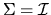 $\Sigma = {\cal I}$